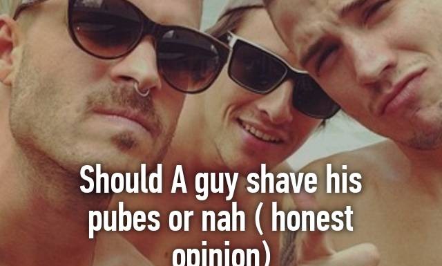 Should guys shave or Naah Should guys shave or Naah
